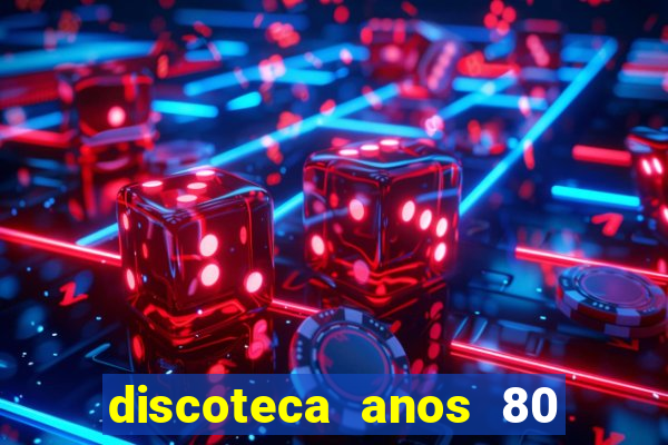 discoteca anos 80 internacional sua