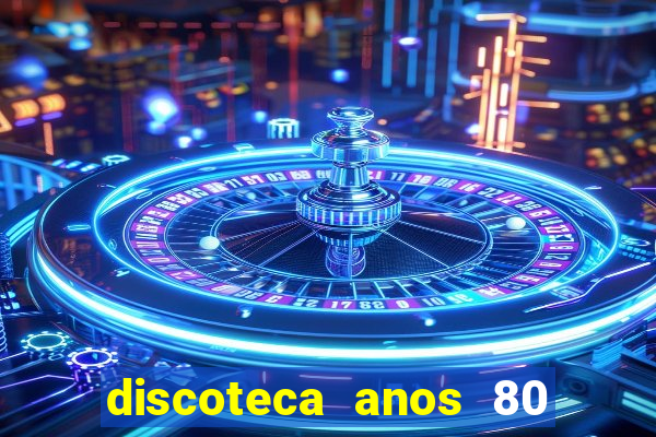 discoteca anos 80 internacional sua