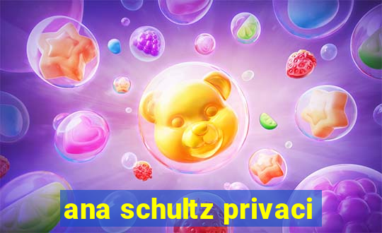 ana schultz privaci