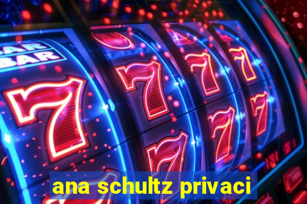 ana schultz privaci