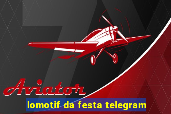 lomotif da festa telegram