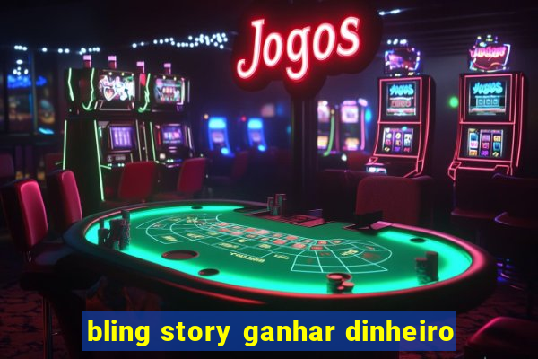 bling story ganhar dinheiro