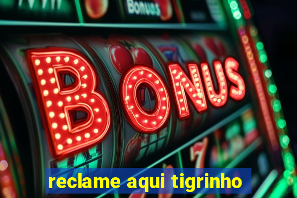 reclame aqui tigrinho