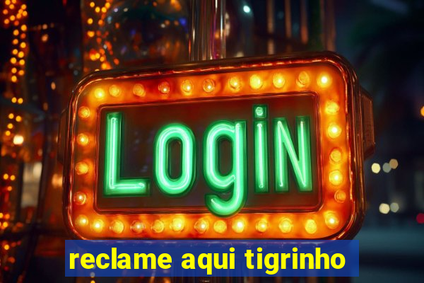 reclame aqui tigrinho