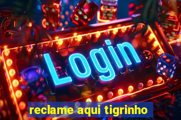 reclame aqui tigrinho