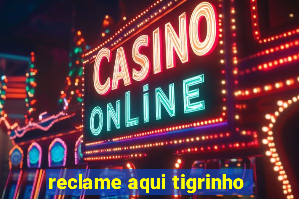 reclame aqui tigrinho