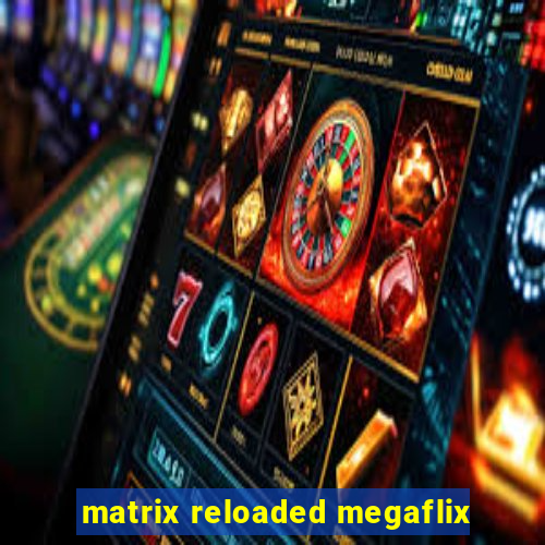 matrix reloaded megaflix