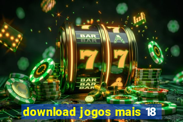 download jogos mais 18