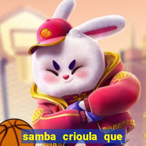 samba crioula que vem da bahia