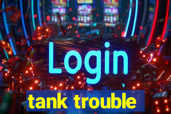 tank trouble