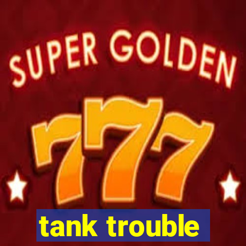 tank trouble