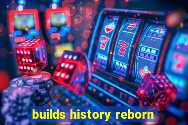 builds history reborn