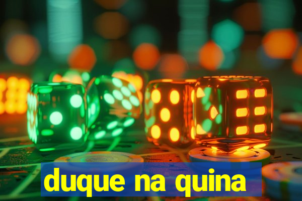 duque na quina