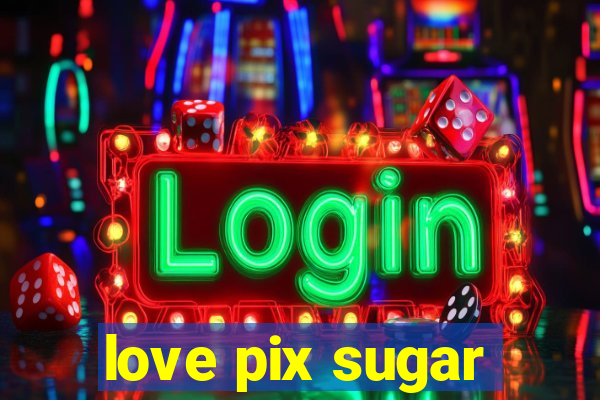 love pix sugar