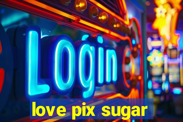 love pix sugar