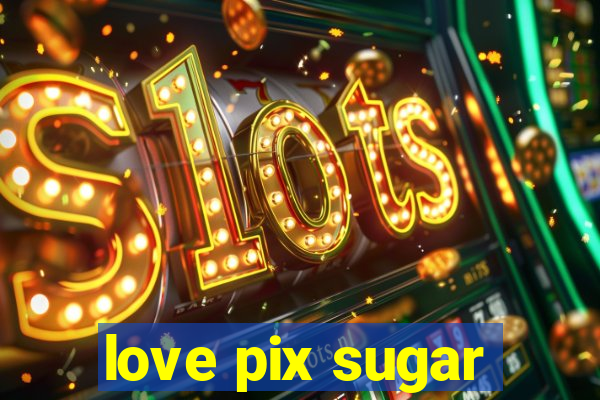 love pix sugar