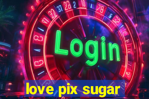 love pix sugar