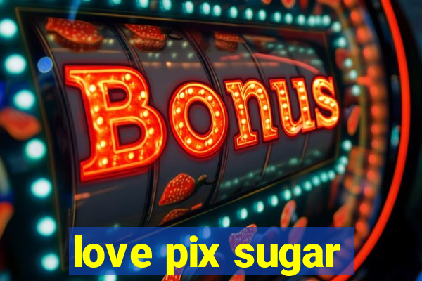 love pix sugar