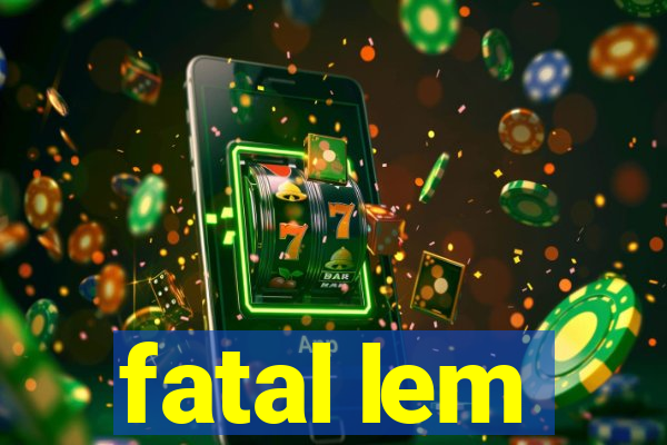 fatal lem