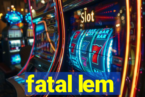 fatal lem