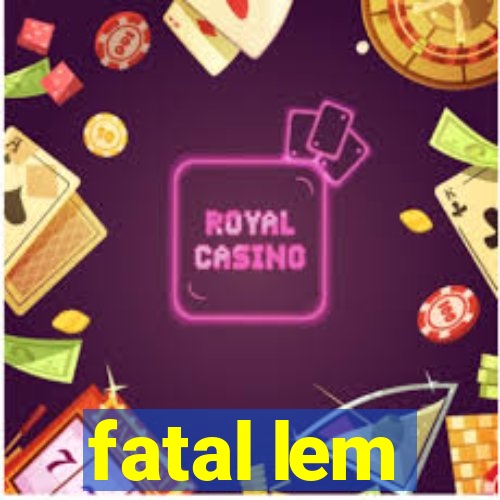 fatal lem