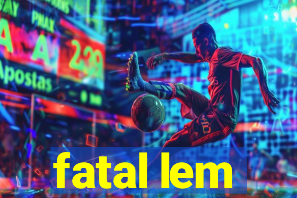 fatal lem