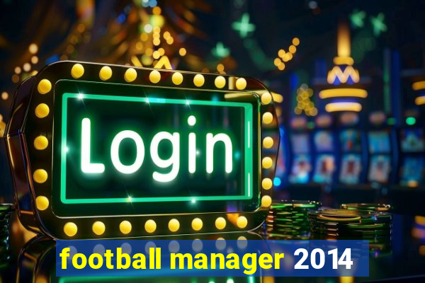 football manager 2014