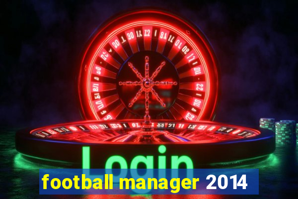 football manager 2014