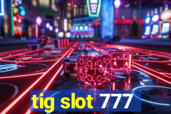 tig slot 777