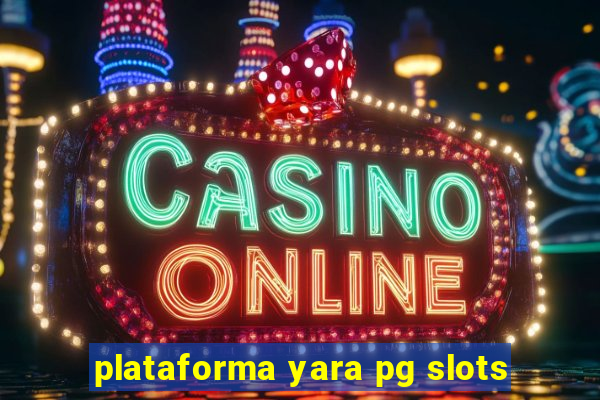 plataforma yara pg slots