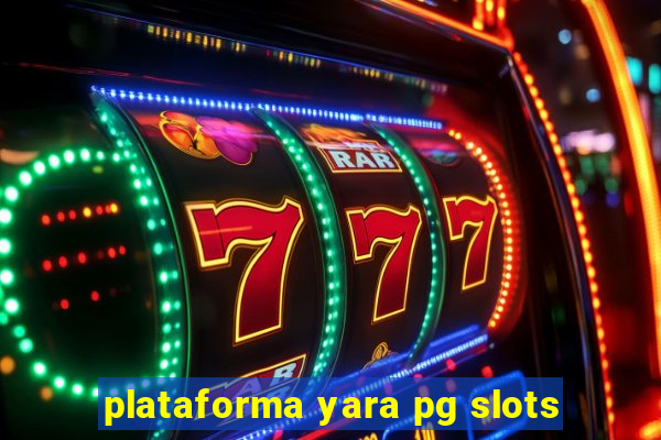 plataforma yara pg slots