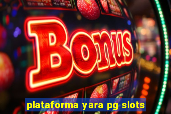 plataforma yara pg slots