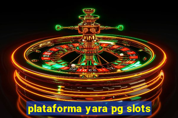 plataforma yara pg slots