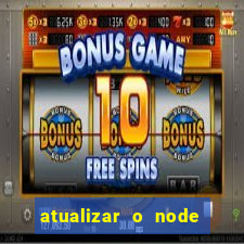 atualizar o node no windows