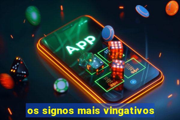 os signos mais vingativos