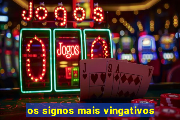 os signos mais vingativos