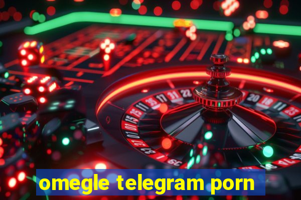 omegle telegram porn