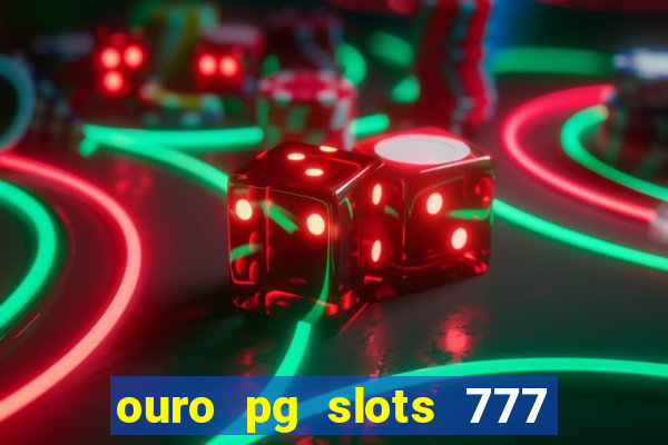 ouro pg slots 777 é confiável