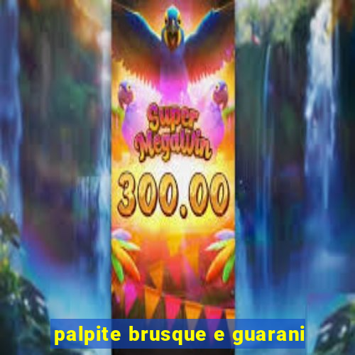 palpite brusque e guarani