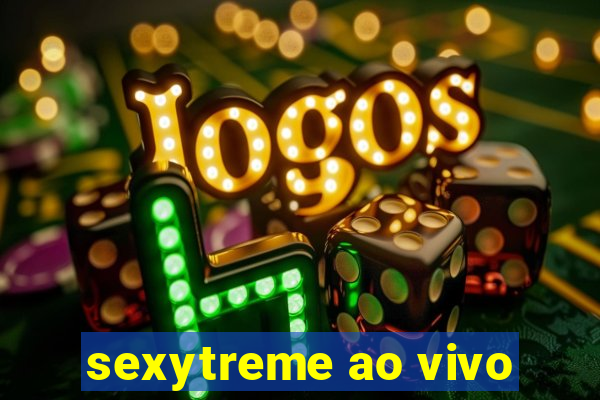 sexytreme ao vivo