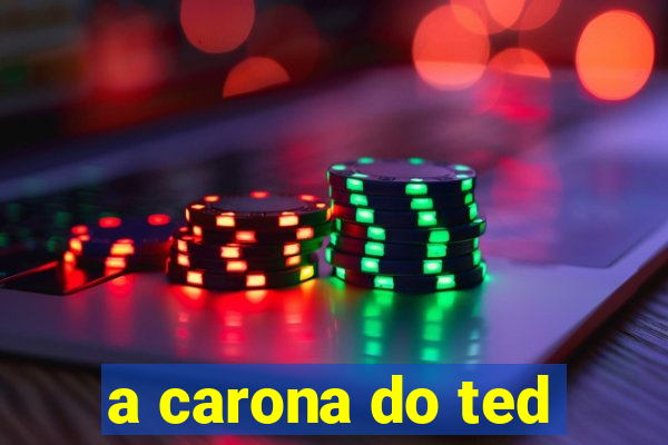 a carona do ted