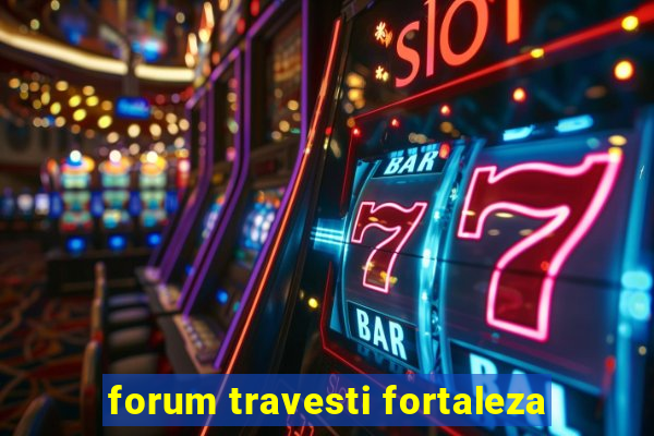 forum travesti fortaleza