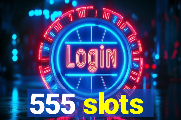 555 slots