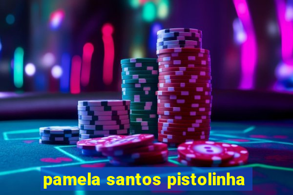 pamela santos pistolinha