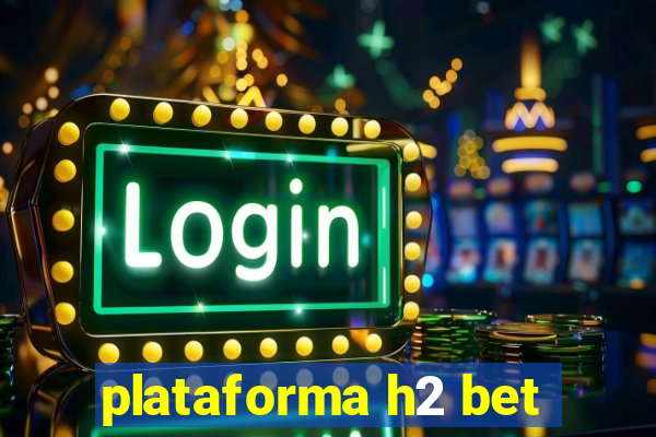 plataforma h2 bet