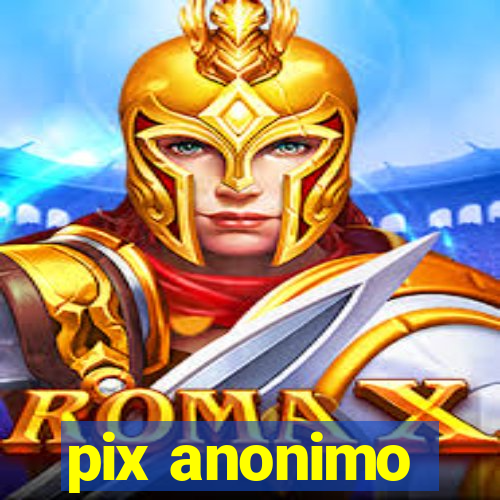 pix anonimo