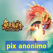 pix anonimo