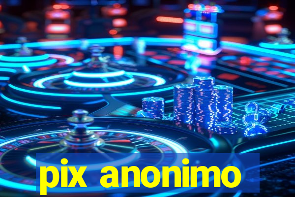 pix anonimo