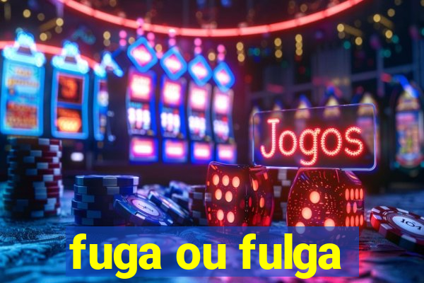 fuga ou fulga