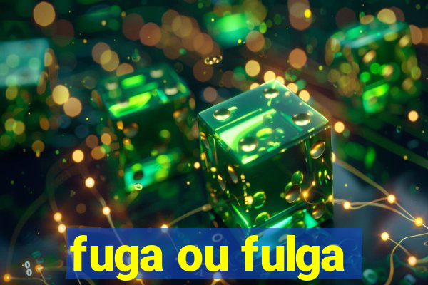 fuga ou fulga